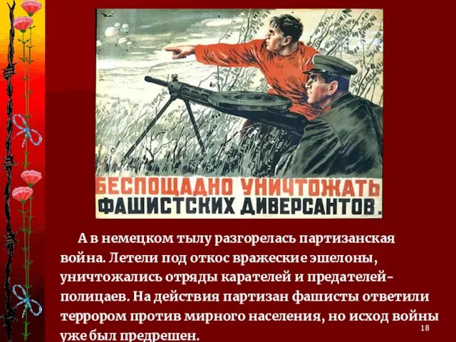 А в немецком тылу разгорелась партизанская война. Летели под откос вражеские эшелоны,