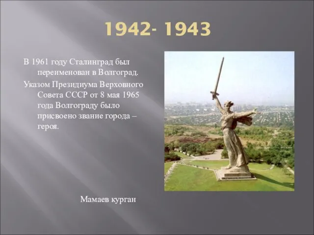 1942- 1943 В 1961 году Сталинград был переименован в Волгоград. Указом Президиума