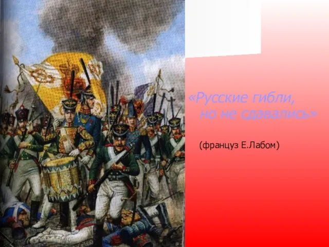 «Русские гибли, но не сдавались» (француз Е.Лабом)