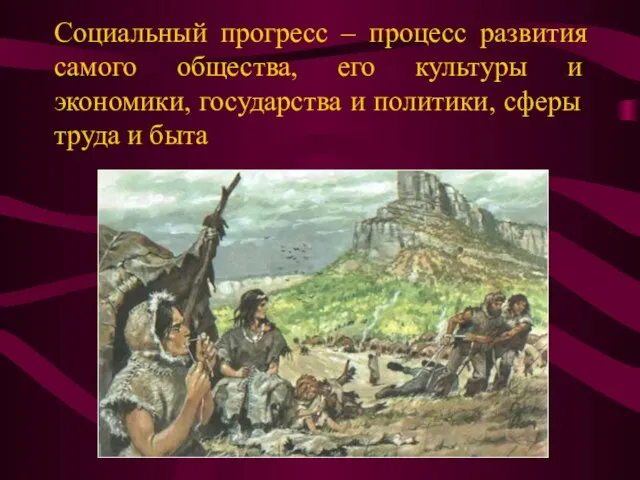 Социальный прогресс – процесс развития самого общества, его культуры и экономики, государства