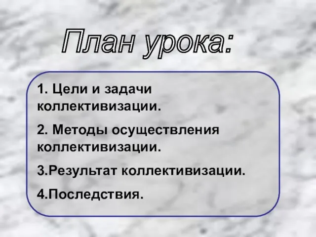 План урока: 1. Цели и задачи коллективизации. 2. Методы осуществления коллективизации. 3.Результат коллективизации. 4.Последствия.