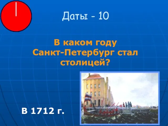 Даты - 10 В каком году Санкт-Петербург стал столицей? В 1712 г.