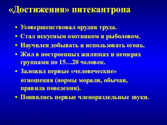 Усовершенствовал орудия труда. Стал искусным охотником и рыболовом. Научился добывать и использовать