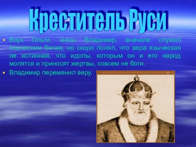 Внук Ольги, князь Владимир, вначале служил языческим богам, но скоро понял, что
