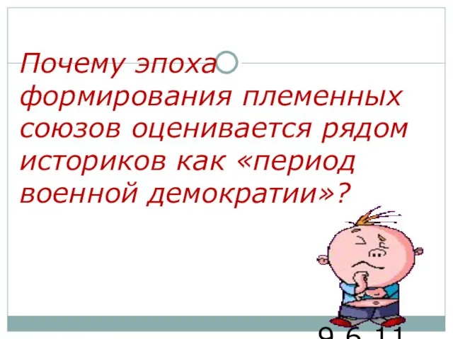 9.6.11 Почему эпоха формирования племенных союзов оценивается рядом историков как «период военной демократии»?