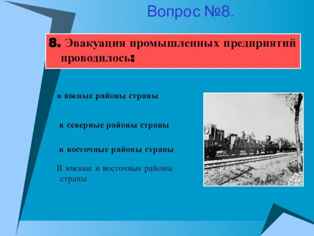 8. Эвакуация промышленных предприятий проводилось: в северные районы страны в восточные районы