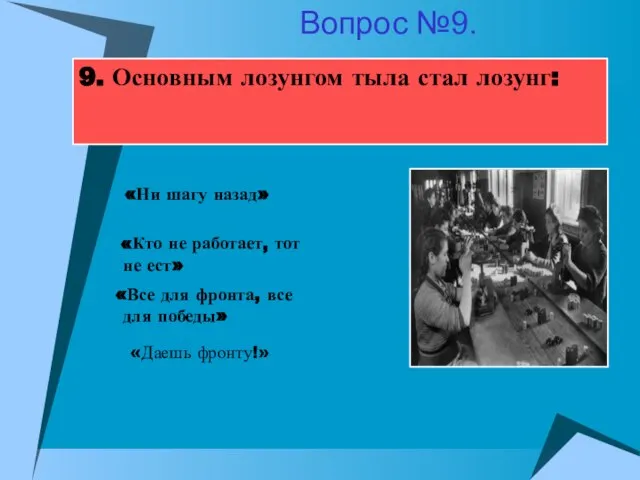 9. Основным лозунгом тыла стал лозунг: «Кто не работает, тот не ест»