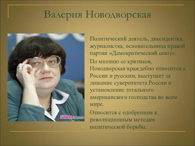 Валерия Новодворская Политический деятель, диссидентка, журналистка, основательница правой партии «Демократический союз». По