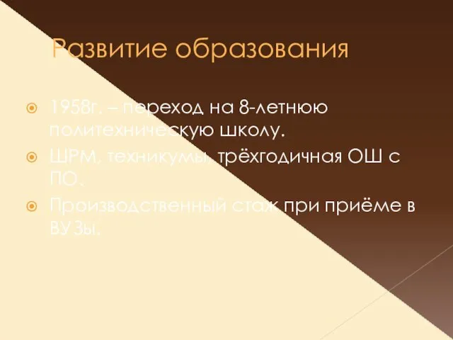 Развитие образования 1958г. – переход на 8-летнюю политехническую школу. ШРМ, техникумы, трёхгодичная