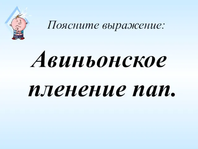 Поясните выражение: Авиньонское пленение пап.