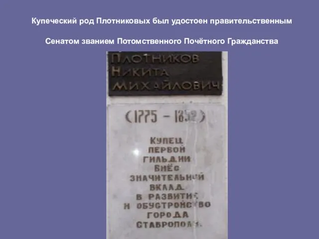 Купеческий род Плотниковых был удостоен правительственным Сенатом званием Потомственного Почётного Гражданства