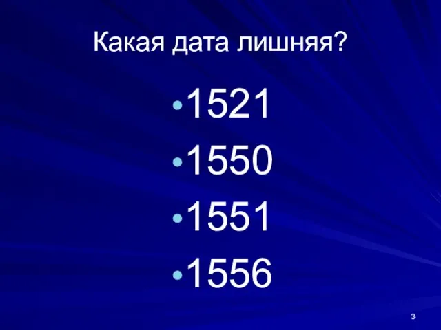 Какая дата лишняя? 1521 1550 1551 1556