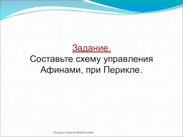 Задание. Составьте схему управления Афинами, при Перикле. Бондарь Ирина Михайловна