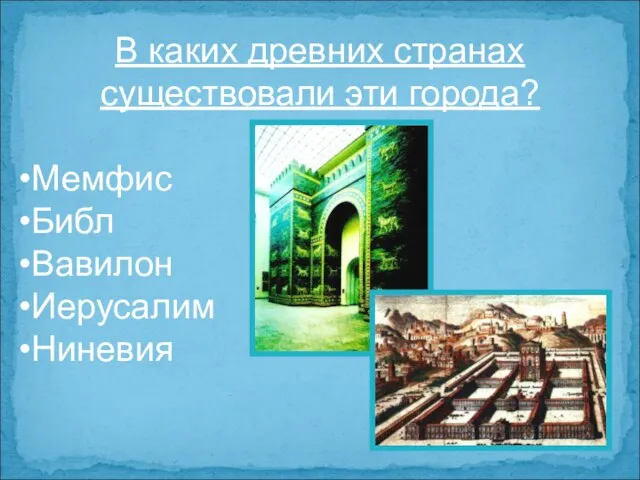 В каких древних странах существовали эти города? Мемфис Библ Вавилон Иерусалим Ниневия