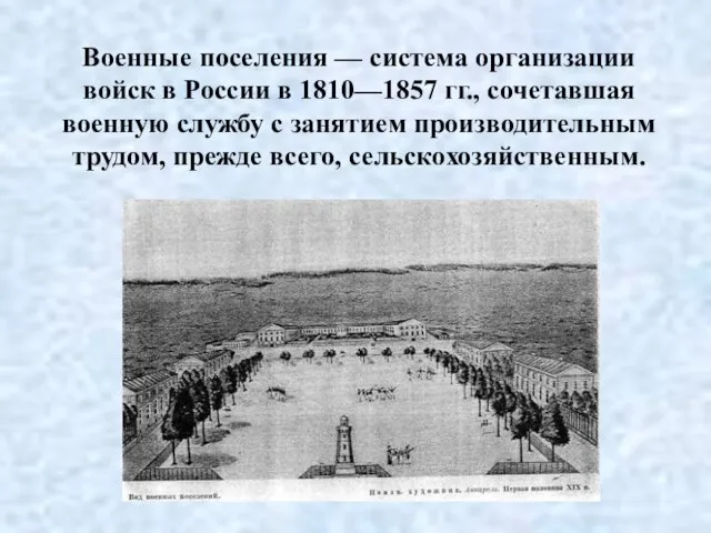 Военные поселения — система организации войск в России в 1810—1857 гг., сочетавшая