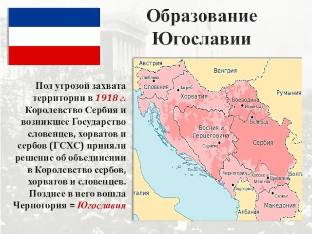 Образование Югославии Под угрозой захвата территории в 1918 г. Королевство Сербия и