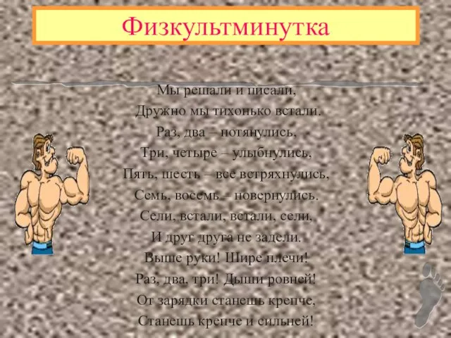 Физкультминутка Мы решали и писали, Дружно мы тихонько встали. Раз, два –