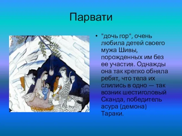 Парвати "дочь гор", очень любила детей своего мужа Шивы, порожденных им без