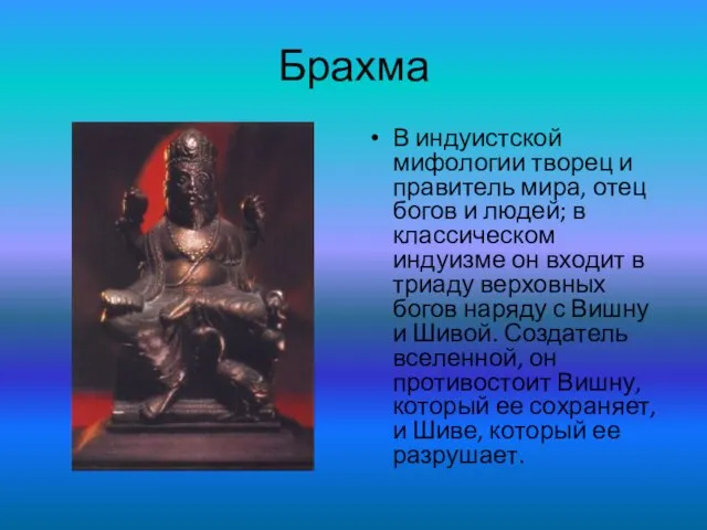 Брахма В индуистской мифологии творец и правитель мира, отец богов и людей;