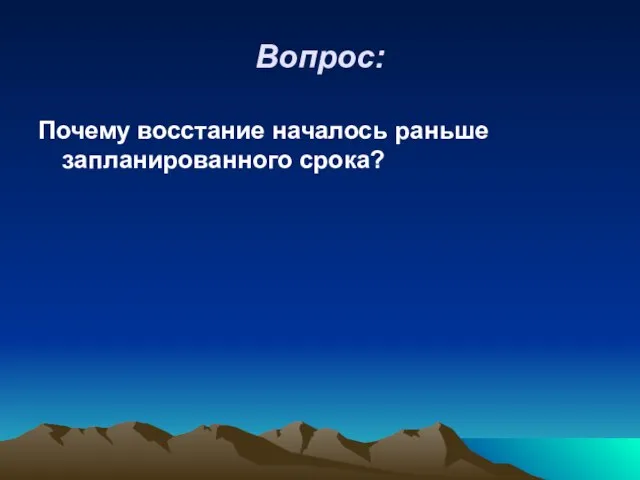 Вопрос: Почему восстание началось раньше запланированного срока?