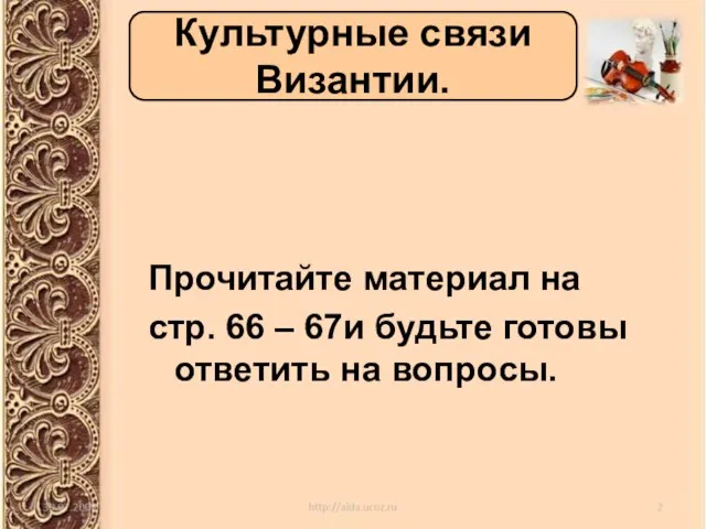 Прочитайте материал на стр. 66 – 67и будьте готовы ответить на вопросы. Культурные связи Византии.