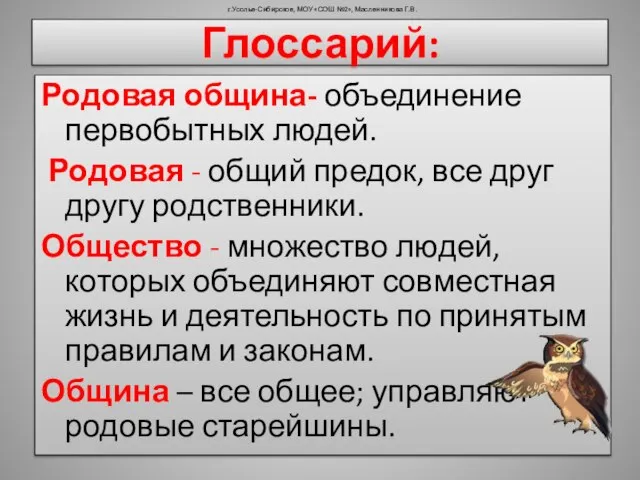 Глоссарий: Родовая община- объединение первобытных людей. Родовая - общий предок, все друг