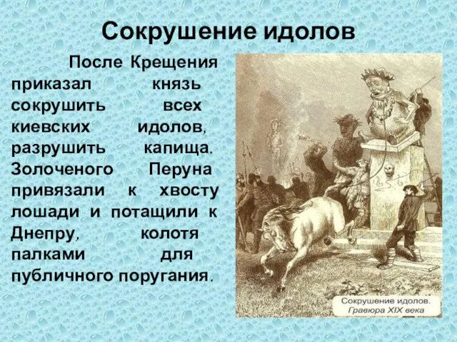 Сокрушение идолов После Крещения приказал князь сокрушить всех киевских идолов, разрушить капища.