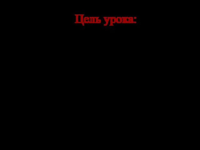 Цель урока: повторить и обобщить знания, умения и навыки учащихся по теме: