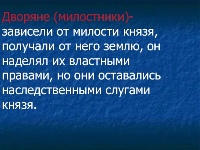 Дворяне (милостники)- зависели от милости князя, получали от него землю, он наделял