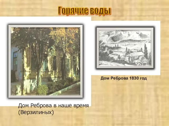 Дом Реброва 1830 год Дом Реброва в наше время(Верзилиных) Горячие воды