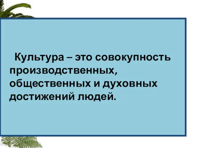 Культура – это совокупность производственных, общественных и духовных достижений людей.