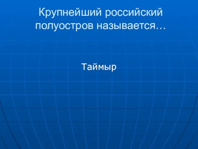 Крупнейший российский полуостров называется… Таймыр