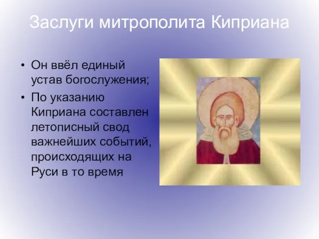 Заслуги митрополита Киприана Он ввёл единый устав богослужения; По указанию Киприана составлен