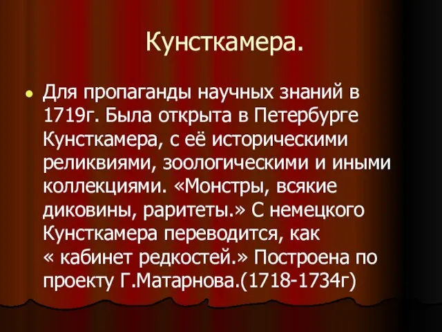 Кунсткамера. Для пропаганды научных знаний в 1719г. Была открыта в Петербурге Кунсткамера,