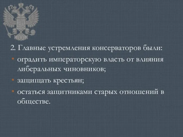 2. Главные устремления консерваторов были: оградить императорскую власть от влияния либеральных чиновников;