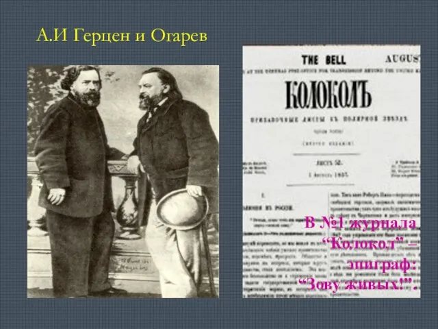 А.И Герцен и Огарев В №1 журнала “Колокол” – эпиграф: “Зову живых!”.