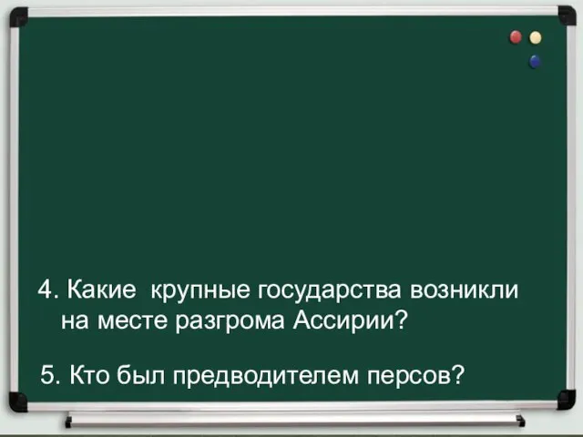 4. Какие крупные государства возникли на месте разгрома Ассирии? 5. Кто был предводителем персов?