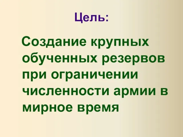 Цель: Создание крупных обученных резервов при ограничении численности армии в мирное время