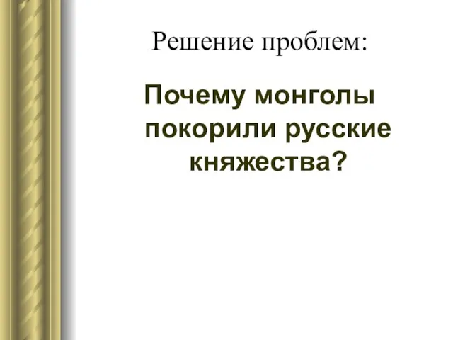 Решение проблем: Почему монголы покорили русские княжества?