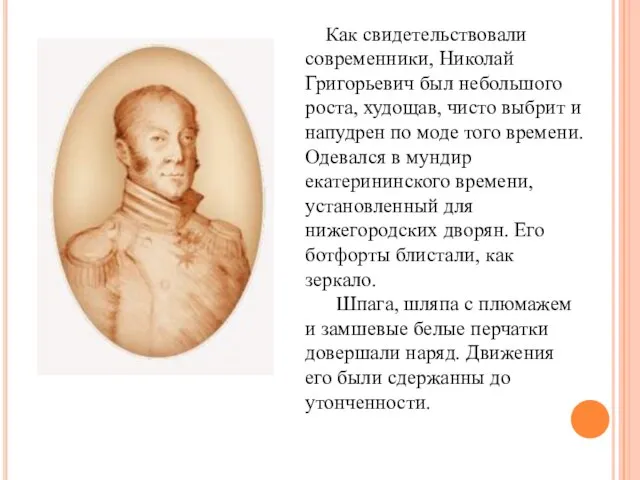 Как свидетельствовали современники, Николай Григорьевич был небольшого роста, худощав, чисто выбрит и