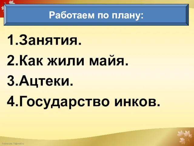 Занятия. Как жили майя. Ацтеки. Государство инков. Работаем по плану: