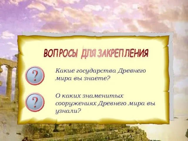 ВОПРОСЫ ДЛЯ ЗАКРЕПЛЕНИЯ Какие государства Древнего мира вы знаете? О каких знаменитых