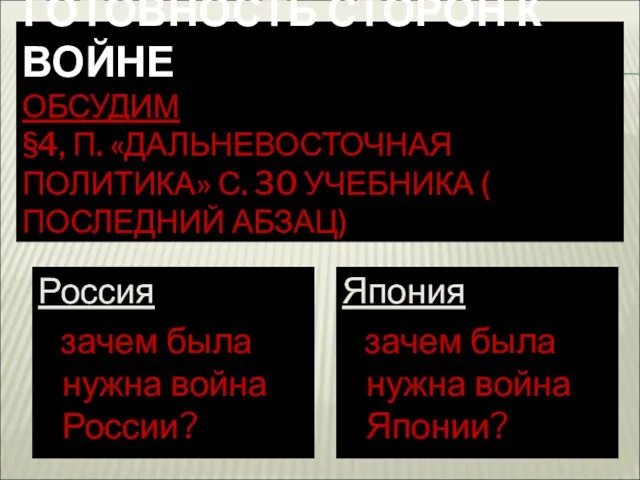 ГОТОВНОСТЬ СТОРОН К ВОЙНЕ ОБСУДИМ §4, П. «ДАЛЬНЕВОСТОЧНАЯ ПОЛИТИКА» С. 30 УЧЕБНИКА