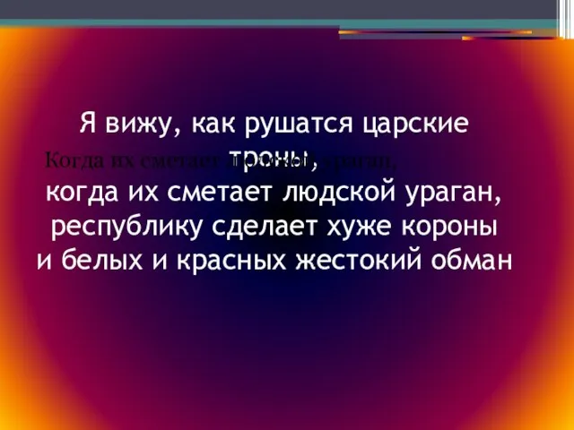 Я вижу, как рушатся царские троны, когда их сметает людской ураган, республику