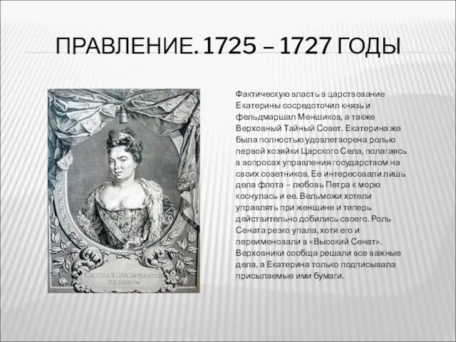 ПРАВЛЕНИЕ. 1725 – 1727 ГОДЫ Фактическую власть в царствование Екатерины сосредоточил князь