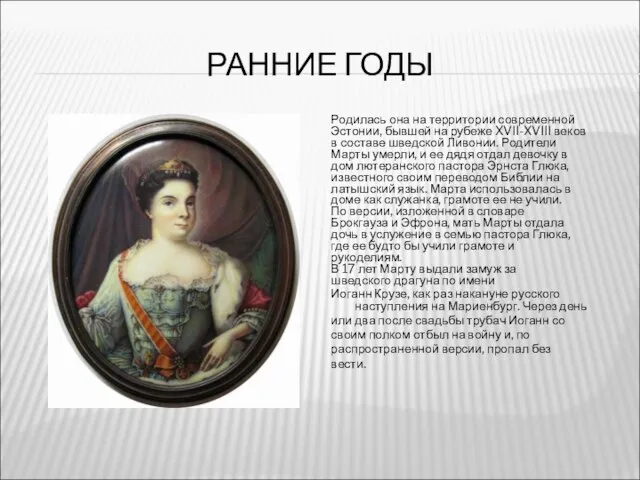 РАННИЕ ГОДЫ Родилась она на территории современной Эстонии, бывшей на рубеже XVII-XVIII