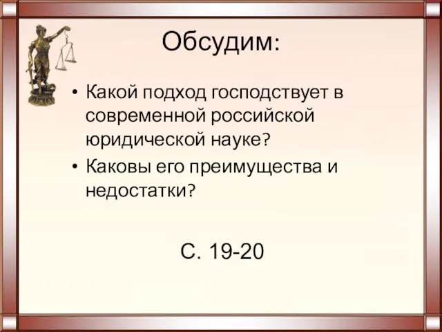 Обсудим: Какой подход господствует в современной российской юридической науке? Каковы его преимущества и недостатки? С. 19-20