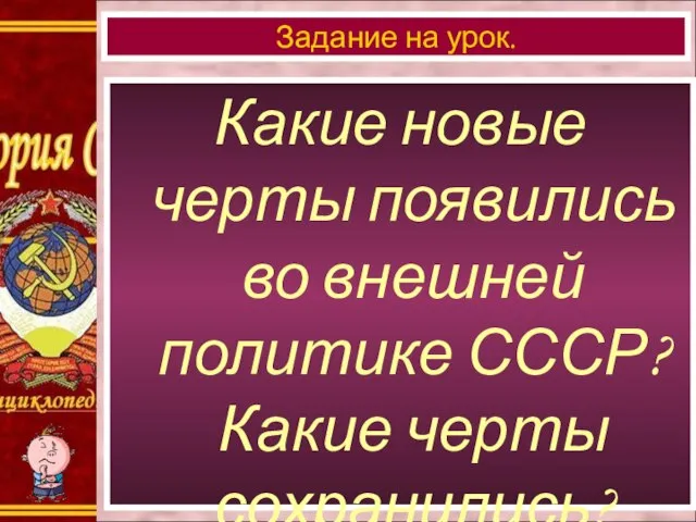 Какие новые черты появились во внешней политике СССР? Какие черты сохранились? Задание на урок.