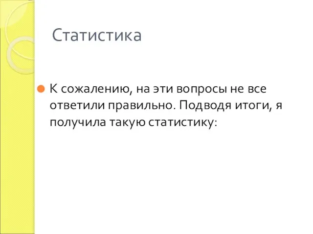 Статистика К сожалению, на эти вопросы не все ответили правильно. Подводя итоги, я получила такую статистику: