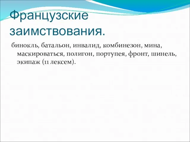 Французские заимствования. бинокль, батальон, инвалид, комбинезон, мина, маскироваться, полигон, портупея, фронт, шинель, экипаж (11 лексем).